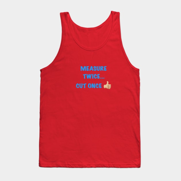Measure Twice... Tank Top by archiesgirl
